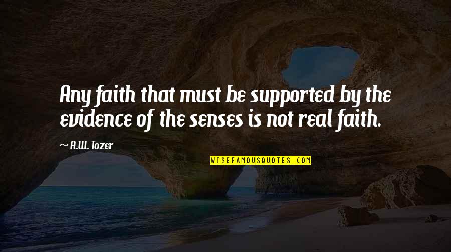 God Evidence Quotes By A.W. Tozer: Any faith that must be supported by the
