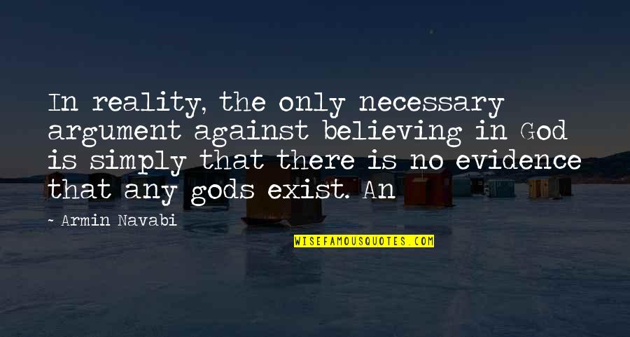God Evidence Quotes By Armin Navabi: In reality, the only necessary argument against believing