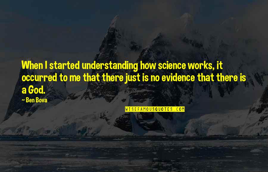 God Evidence Quotes By Ben Bova: When I started understanding how science works, it