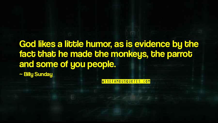 God Evidence Quotes By Billy Sunday: God likes a little humor, as is evidence