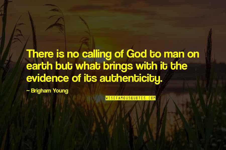 God Evidence Quotes By Brigham Young: There is no calling of God to man