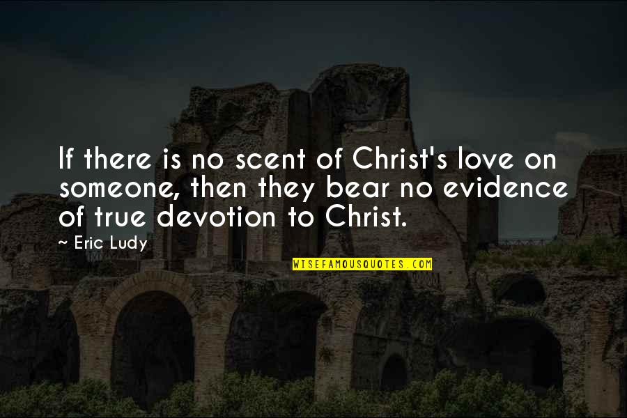 God Evidence Quotes By Eric Ludy: If there is no scent of Christ's love