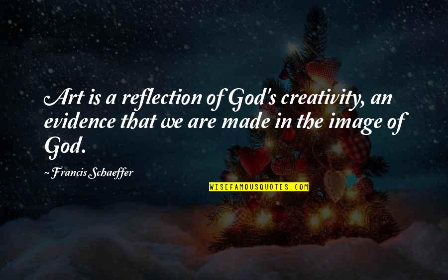 God Evidence Quotes By Francis Schaeffer: Art is a reflection of God's creativity, an