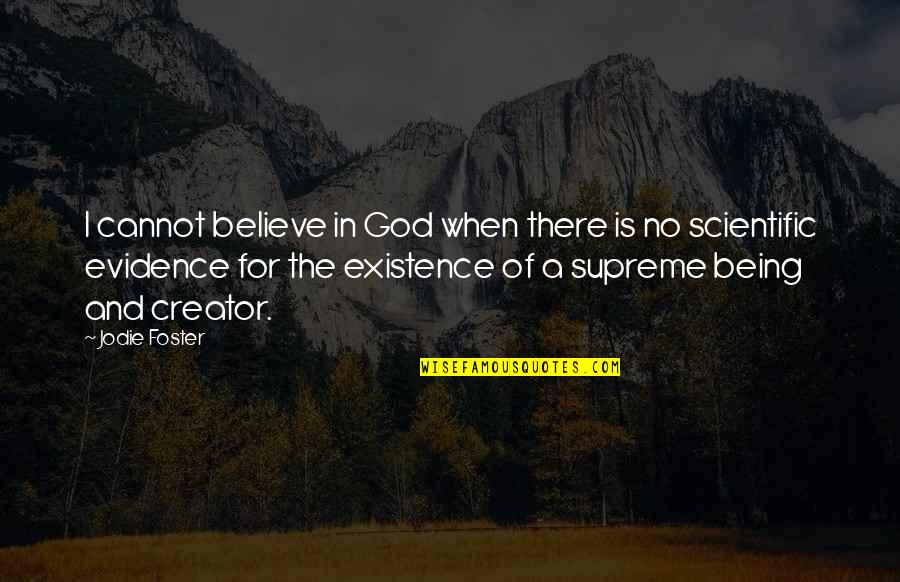 God Evidence Quotes By Jodie Foster: I cannot believe in God when there is
