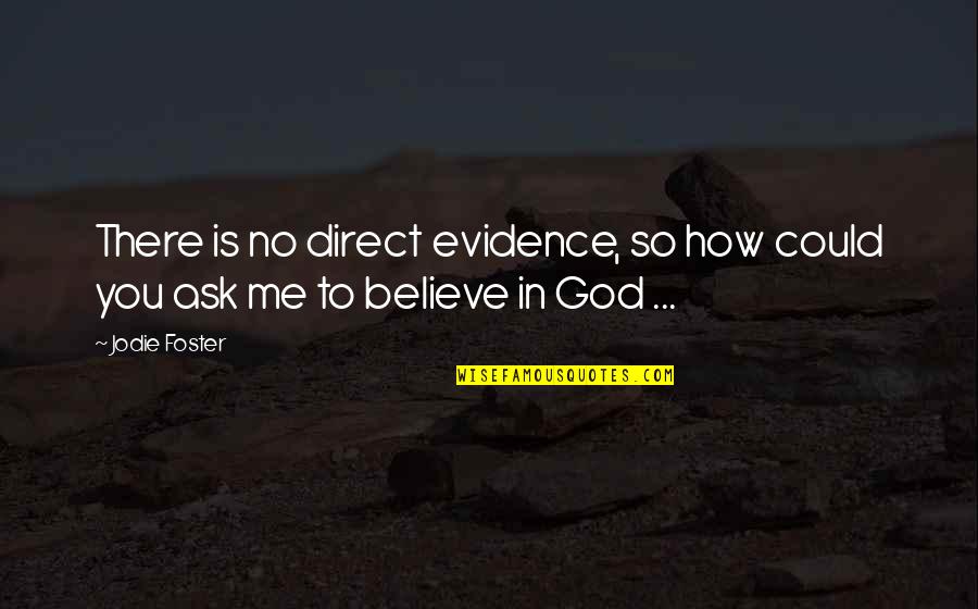 God Evidence Quotes By Jodie Foster: There is no direct evidence, so how could