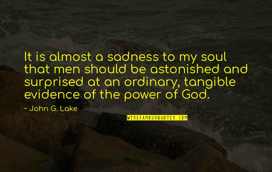 God Evidence Quotes By John G. Lake: It is almost a sadness to my soul