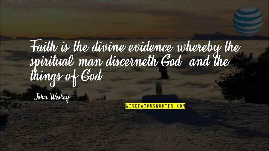 God Evidence Quotes By John Wesley: Faith is the divine evidence whereby the spiritual