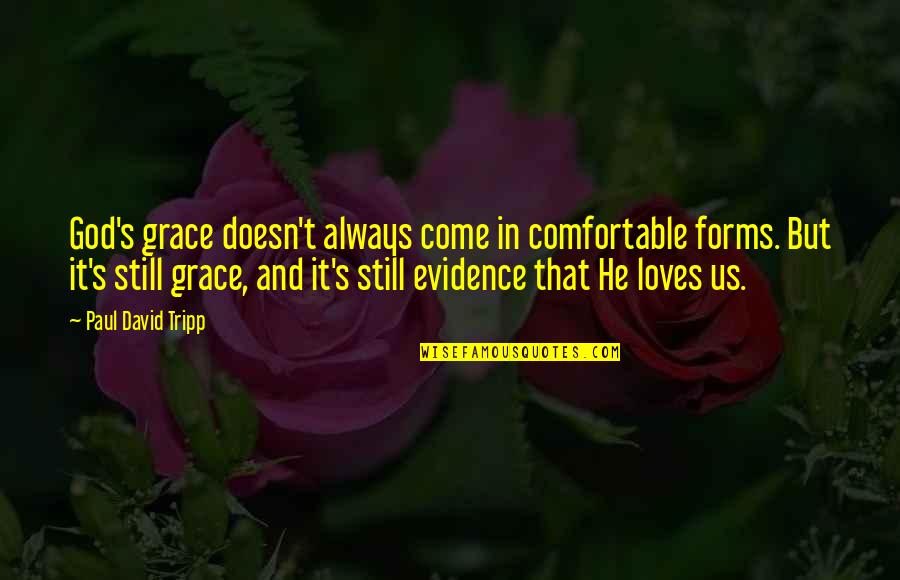 God Evidence Quotes By Paul David Tripp: God's grace doesn't always come in comfortable forms.