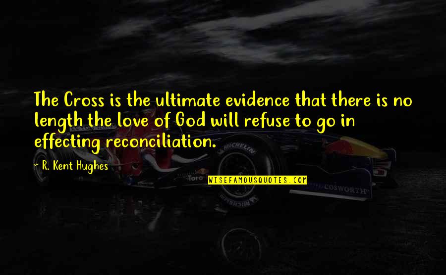 God Evidence Quotes By R. Kent Hughes: The Cross is the ultimate evidence that there
