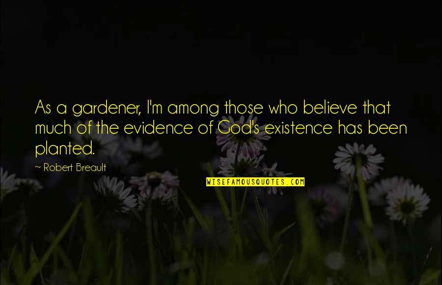 God Evidence Quotes By Robert Breault: As a gardener, I'm among those who believe