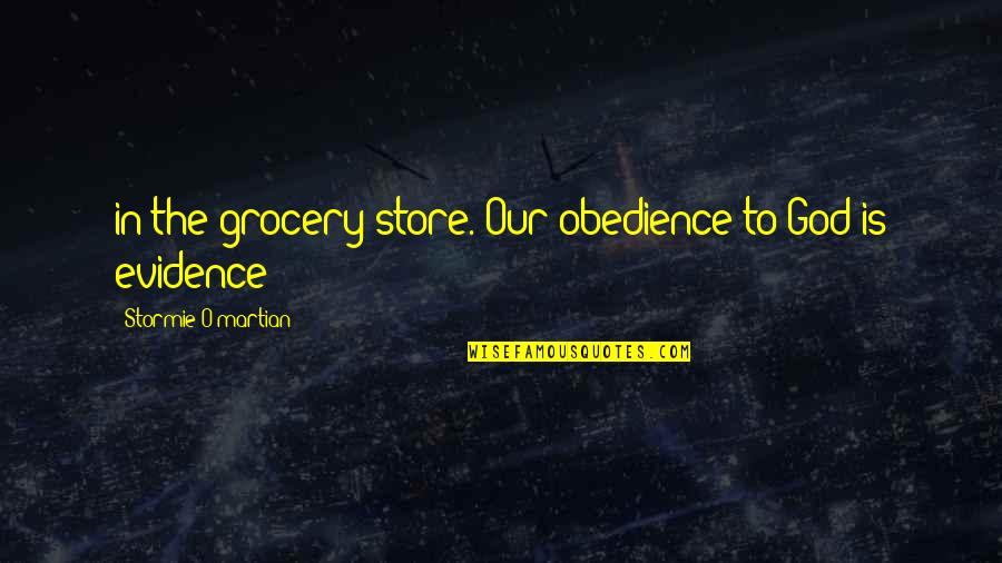 God Evidence Quotes By Stormie O'martian: in the grocery store. Our obedience to God