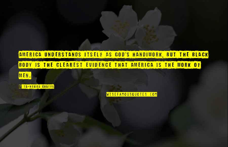 God Evidence Quotes By Ta-Nehisi Coates: America understands itself as God's handiwork, but the