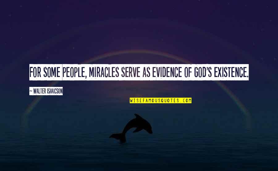 God Evidence Quotes By Walter Isaacson: For some people, miracles serve as evidence of