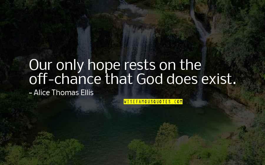 God Exist Quotes By Alice Thomas Ellis: Our only hope rests on the off-chance that