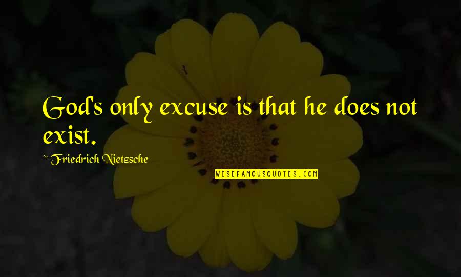 God Exist Quotes By Friedrich Nietzsche: God's only excuse is that he does not