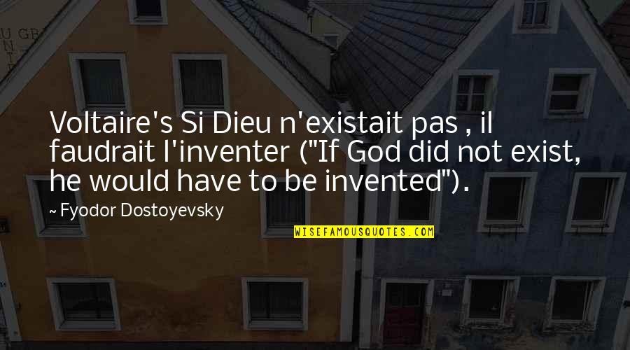 God Exist Quotes By Fyodor Dostoyevsky: Voltaire's Si Dieu n'existait pas , il faudrait