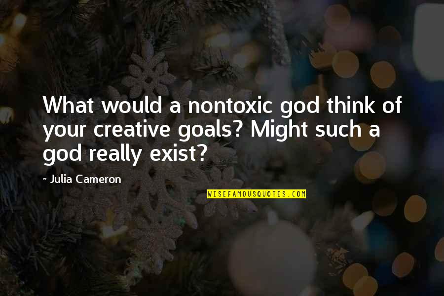God Exist Quotes By Julia Cameron: What would a nontoxic god think of your