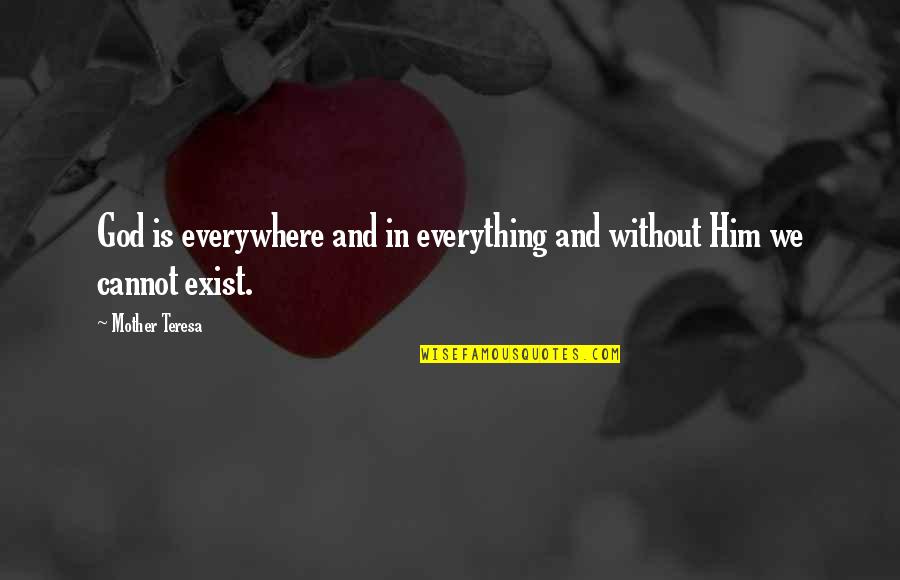 God Exist Quotes By Mother Teresa: God is everywhere and in everything and without