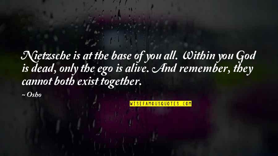 God Exist Quotes By Osho: Nietzsche is at the base of you all.