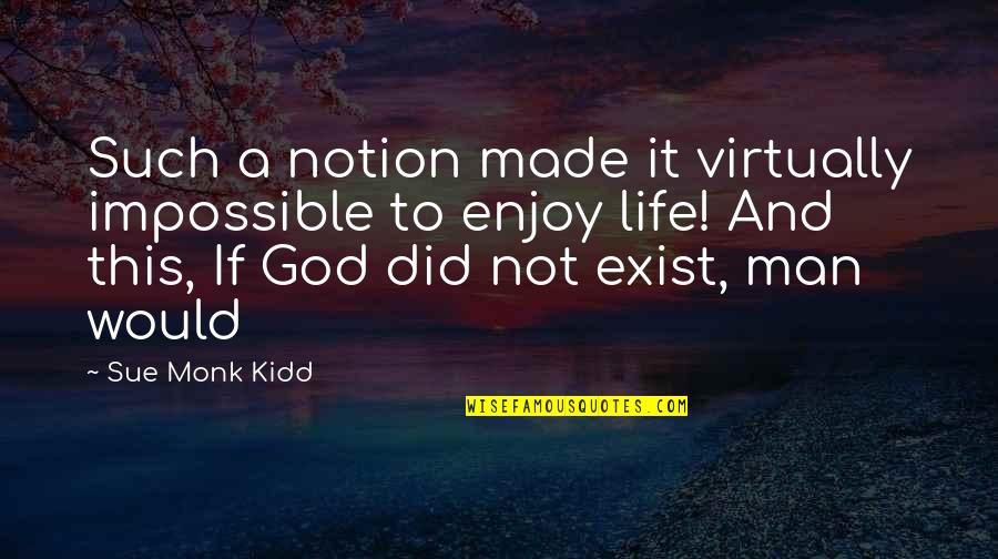 God Exist Quotes By Sue Monk Kidd: Such a notion made it virtually impossible to