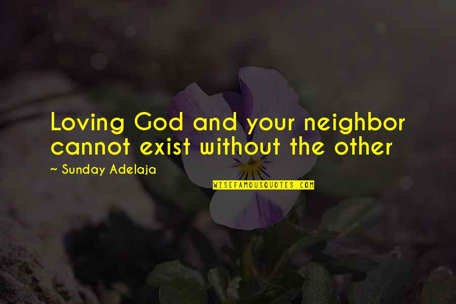 God Exist Quotes By Sunday Adelaja: Loving God and your neighbor cannot exist without