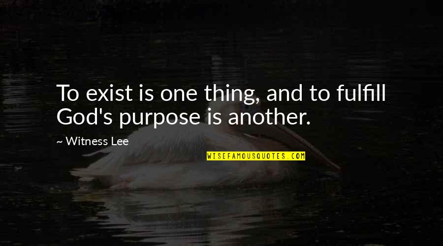 God Exist Quotes By Witness Lee: To exist is one thing, and to fulfill