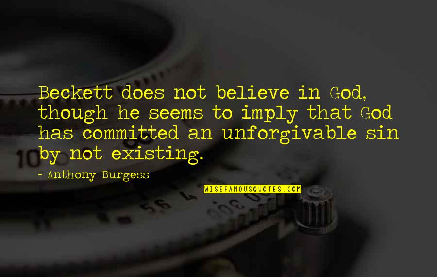 God Existing Quotes By Anthony Burgess: Beckett does not believe in God, though he God Existing Quotes By Anthony Burgess: Beckett does not believe in God, though he