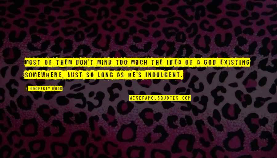 God Existing Quotes By Geoffrey Wood: Most of them don't mind too much the God Existing Quotes By Geoffrey Wood: Most of them don't mind too much the