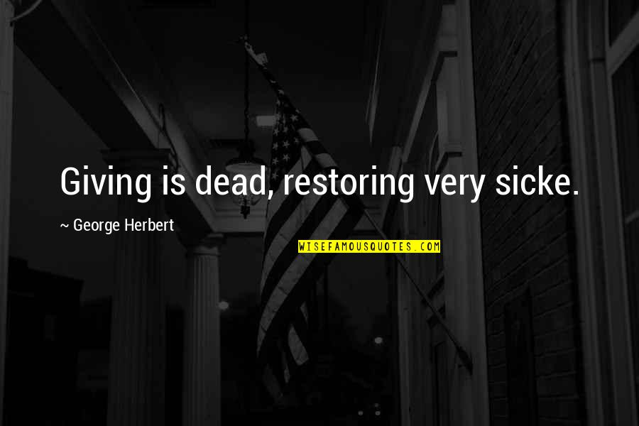 God Existing Quotes By George Herbert: Giving is dead, restoring very sicke. God Existing Quotes By George Herbert: Giving is dead, restoring very sicke.