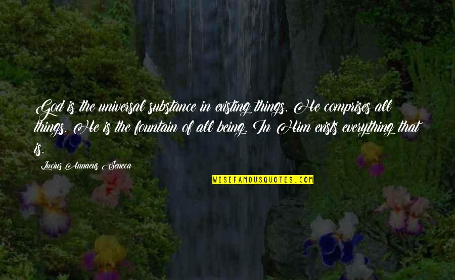 God Existing Quotes By Lucius Annaeus Seneca: God is the universal substance in existing things. God Existing Quotes By Lucius Annaeus Seneca: God is the universal substance in existing things.