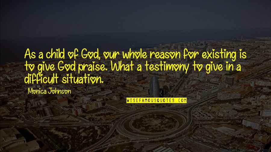 God Existing Quotes By Monica Johnson: As a child of God, our whole reason God Existing Quotes By Monica Johnson: As a child of God, our whole reason