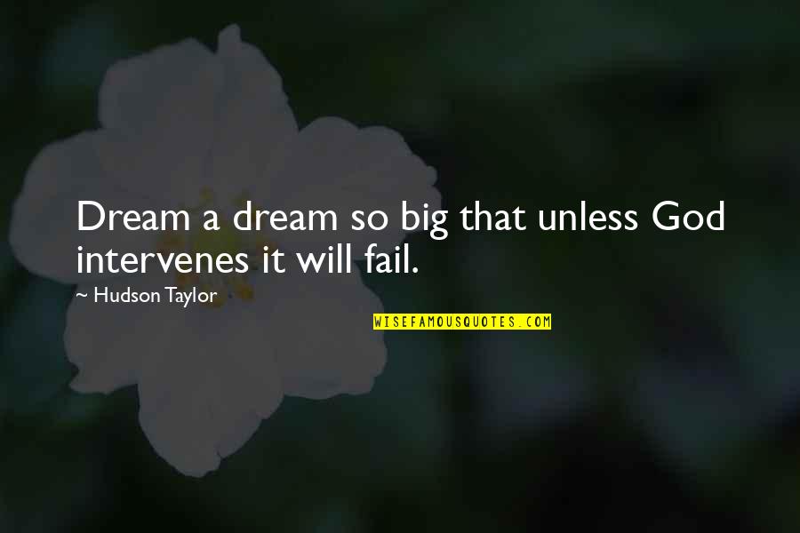 God Failing Quotes By Hudson Taylor: Dream a dream so big that unless God God Failing Quotes By Hudson Taylor: Dream a dream so big that unless God