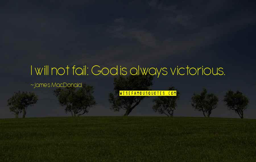 God Failing Quotes By James MacDonald: I will not fail: God is always victorious. God Failing Quotes By James MacDonald: I will not fail: God is always victorious.