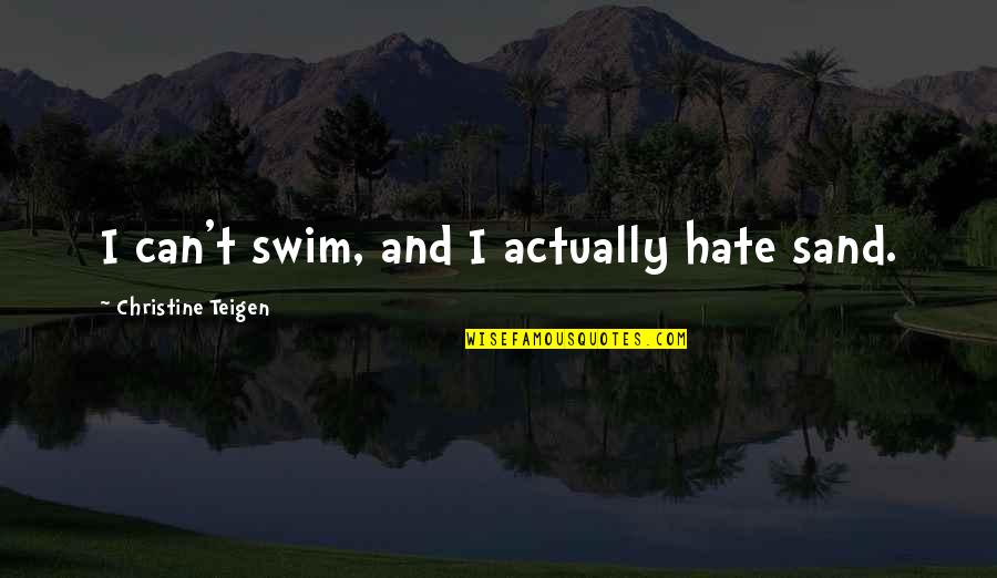 God Faith And Health Quotes By Christine Teigen: I can't swim, and I actually hate sand.
