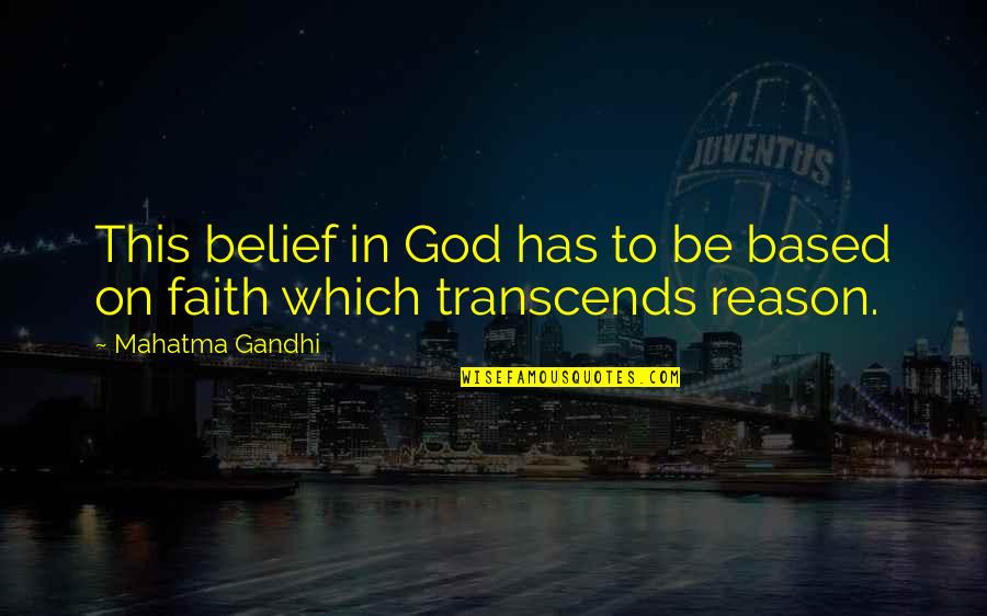 God Faith And Reason Quotes By Mahatma Gandhi: This belief in God has to be based