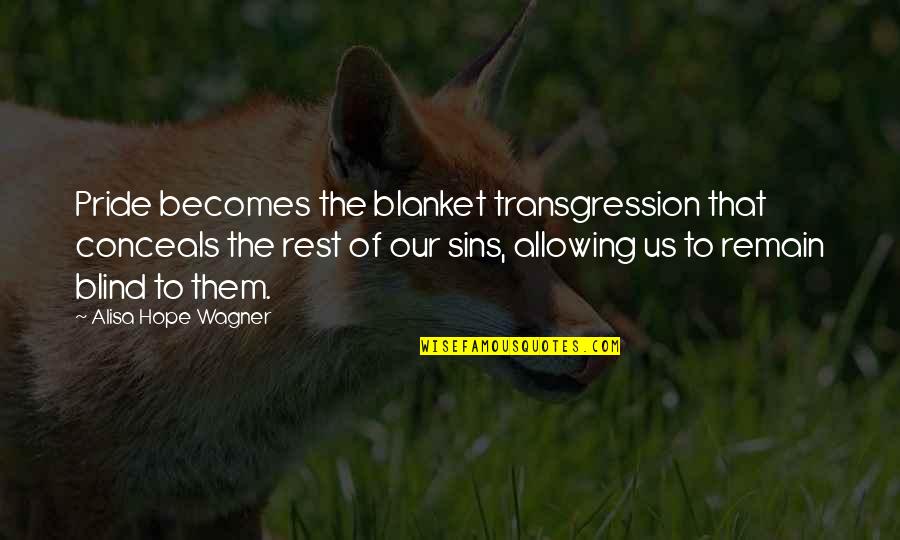 God Faith Hope Quotes By Alisa Hope Wagner: Pride becomes the blanket transgression that conceals the