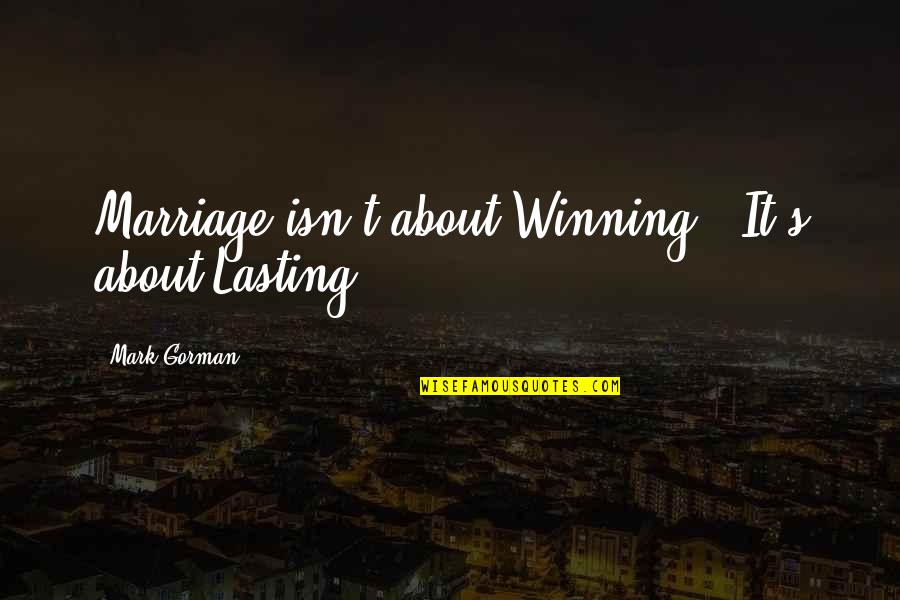 God Family And Love Quotes By Mark Gorman: Marriage isn't about Winning - It's about Lasting