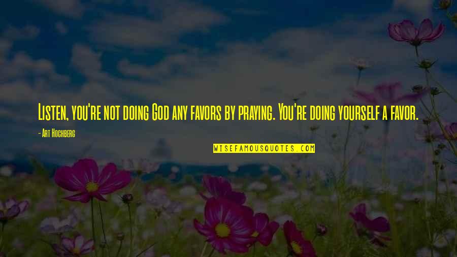 God Favors Quotes By Art Hochberg: Listen, you're not doing God any favors by