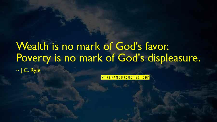 God Favors Quotes By J.C. Ryle: Wealth is no mark of God's favor. Poverty