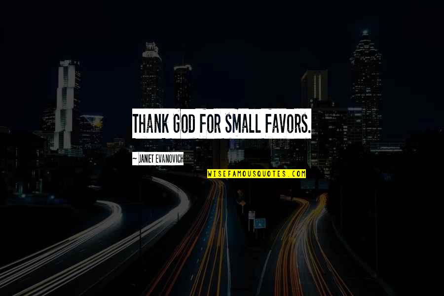 God Favors Quotes By Janet Evanovich: Thank God for small favors.