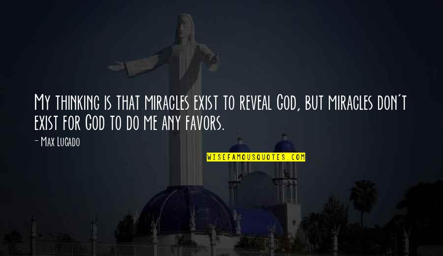 God Favors Quotes By Max Lucado: My thinking is that miracles exist to reveal