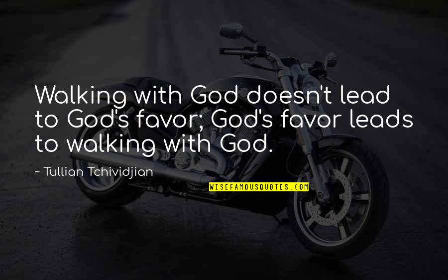 God Favors Quotes By Tullian Tchividjian: Walking with God doesn't lead to God's favor;