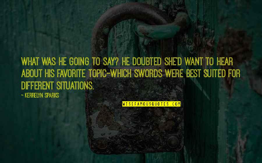 God Favours Quotes By Kerrelyn Sparks: What was he going to say? He doubted