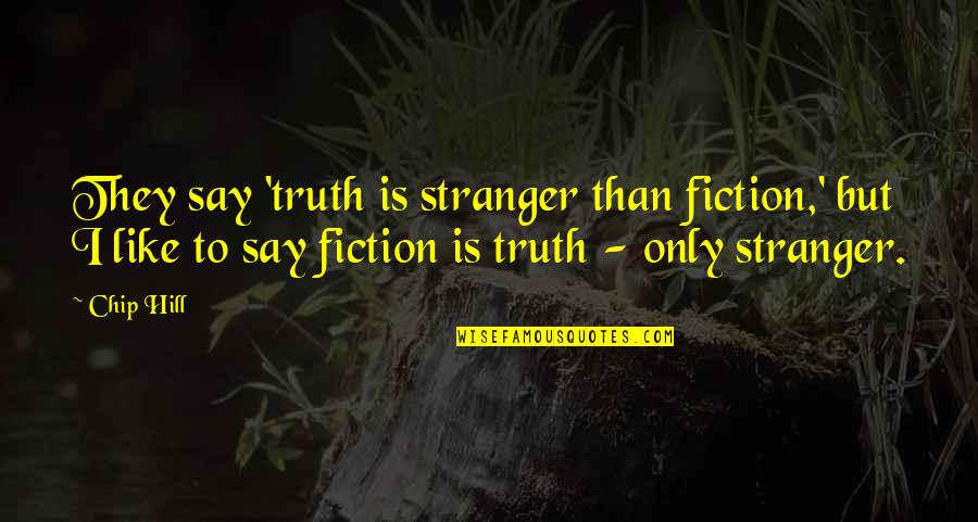 God Fearing Quotes By Chip Hill: They say 'truth is stranger than fiction,' but