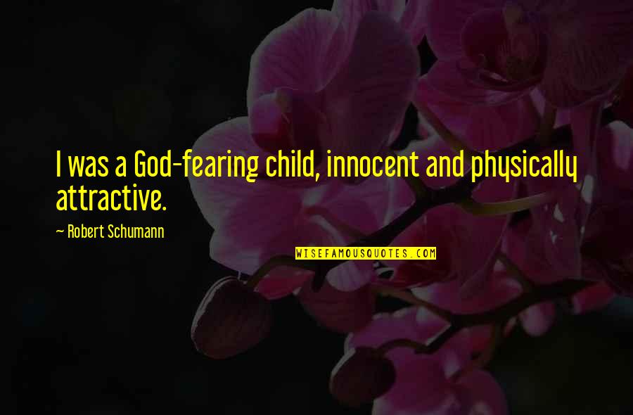 God Fearing Quotes By Robert Schumann: I was a God-fearing child, innocent and physically