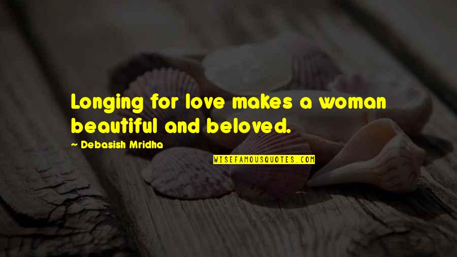 God Feeling Our Pain Quotes By Debasish Mridha: Longing for love makes a woman beautiful and