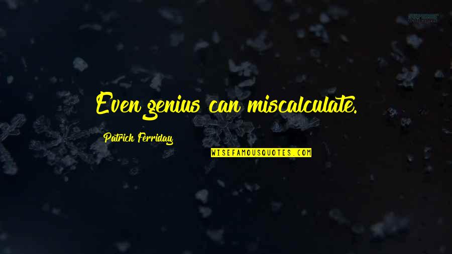 God Fighting My Battles Quotes By Patrick Ferriday: Even genius can miscalculate.