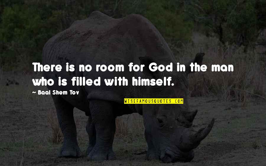 God Filled Quotes By Baal Shem Tov: There is no room for God in the