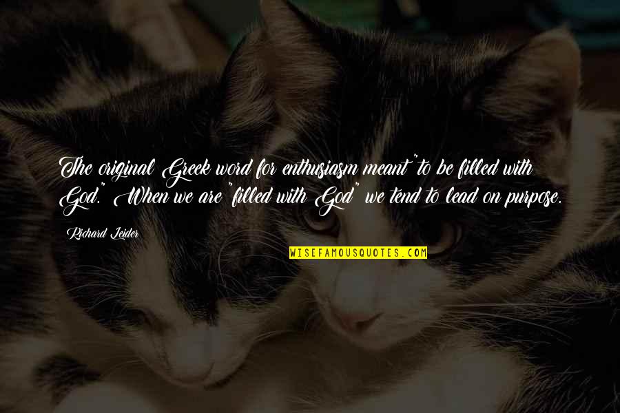 God Filled Quotes By Richard Leider: The original Greek word for enthusiasm meant "to