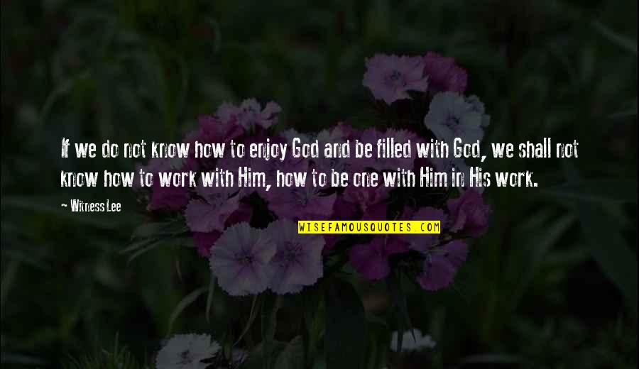 God Filled Quotes By Witness Lee: If we do not know how to enjoy